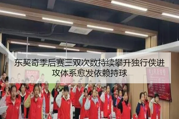 东契奇季后赛三双次数持续攀升独行侠进攻体系愈发依赖持球