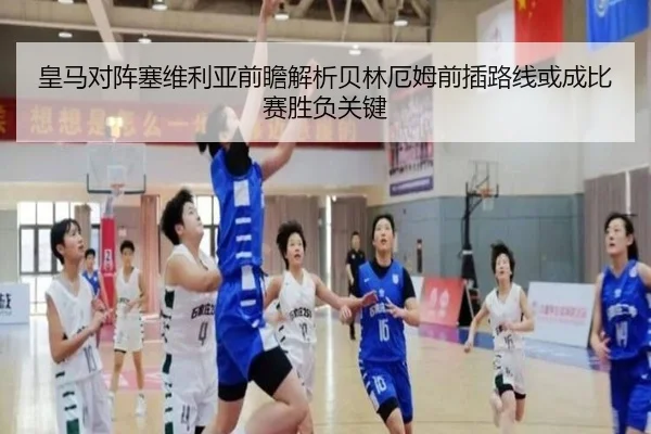 皇马对阵塞维利亚前瞻解析贝林厄姆前插路线或成比赛胜负关键